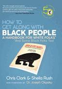 How to Get Along with Black People: A Handbook for White Folks* *and Some Black Folks Too by Sheila Rush, Chris Clark