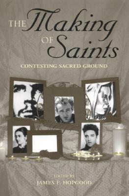 The Making of Saints: Contesting Sacred Ground by 