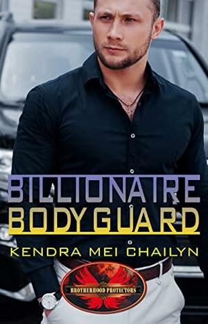 Billionaire Bodyguard by Kendra Mei Chailyn