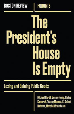 The President's House Is Empty: Losing and Gaining Public Goods by Bonnie Honig, Elaine Kamarck, Michael Hardt