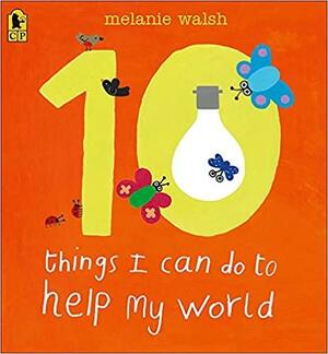 Ten Things I Can Do to Help My World by Melanie Walsh