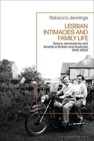 Lesbian Intimacies and Family Life: Desire, domesticity and kinship in Britain and Australia, 1945– 2000 by Rebecca Jennings