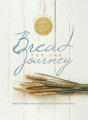 Bread for the Journey: Meditations and Recipes to Nourish the Soul, from the Authors of Mennonite Girls Can Cook by Lovella Schellenberg