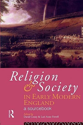 Religion and Society in Early Modern England: A Sourcebook by Lori Anne Ferrell, David Cressy