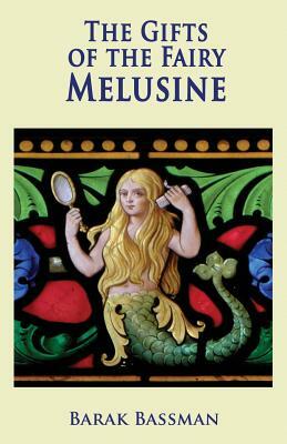 The Gifts of the Fairy Melusine by Barak a. Bassman