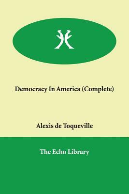 Democracy In America (Complete) by Alexis de Tocqueville