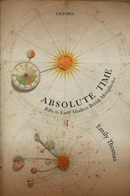 Absolute Time: Rifts in Early Modern British Metaphysics by Emily Thomas