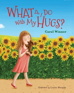 What Do I Do With My Hugs? by Carol a. Winner