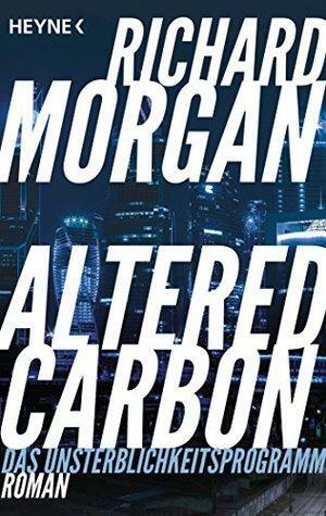 Altered Carbon: Das Unsterblichkeitsprogramm by Richard K. Morgan