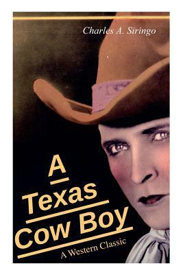 A Texas Cow Boy (A Western Classic): Real Life Story of a Real Cowboy by Charlie Siringo, Charles a. Siringo