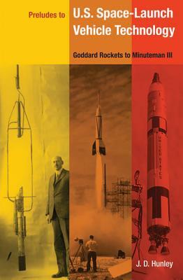 Preludes to U.S. Space-Launch Vehicle Technology: Goddard Rockets to Minuteman III by J. D. Hunley