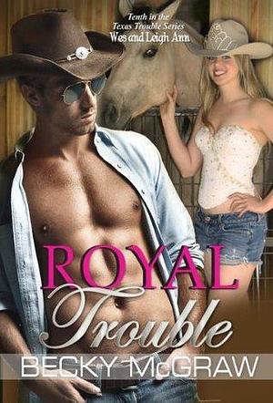 Royal Trouble: Texas Trouble Series Book 10 by Becky McGraw, Becky McGraw