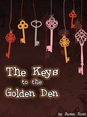 The Keys to the Golden Den: a book for children age 9/10/11/12 (childrens books) by Susan Scott