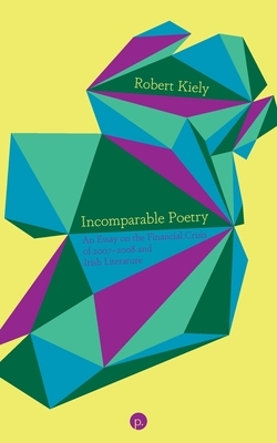 Incomparable Poetry: An Essay on the Financial Crisis of 2007-2008 and Irish Literature by Robert Kiely