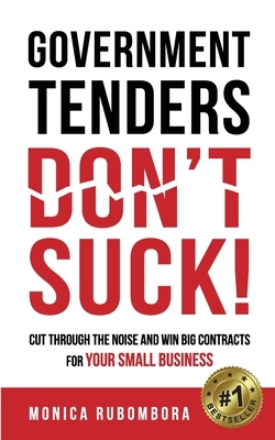 Government Tenders (Don't) Suck!: Cut Through the Noise and Win Big Contracts for Your Small Business by Monica Rubombora