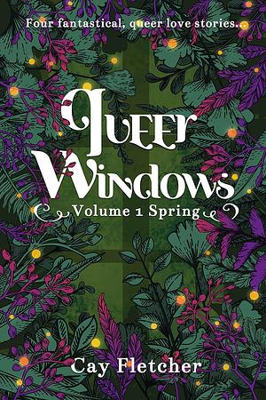 Queer Windows: Volume 1 Spring by Cay Fletcher