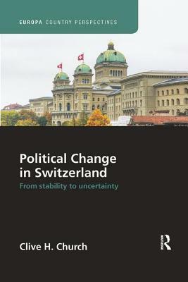 Political Change in Switzerland: From Stability to Uncertainty by Clive H. Church