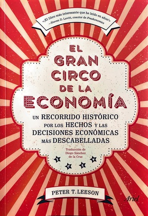 El gran circo de la economía: Un recorrido histórico por los hechos y las decisiones económicas más descabelladas by Peter T. Leeson