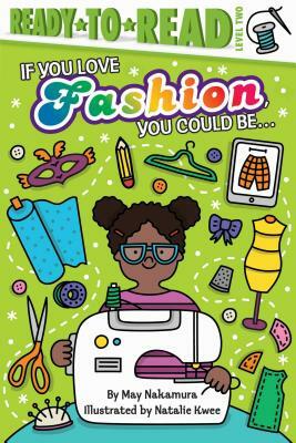 If You Love Fashion, You Could Be...: Ready-To-Read Level 2 by May Nakamura