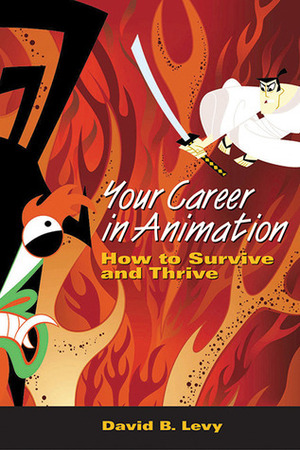 Your Career in Animation: How to Survive and Thrive by David B. Levy