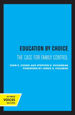 Education by Choice: The Case for Family Control by John E. Coons, Stephen D. Sugarman