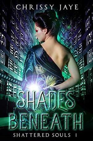 Shades Beneath (Shattered Souls Book 1) by Chrissy Jaye