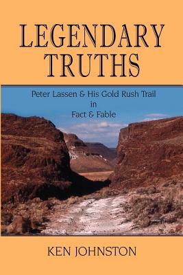 Legendary Truths, Peter Lassen & His Gold Rush Trail in Fact & Fable by Ken Johnston