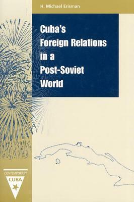 Cuba's Foreign Relations in a Post-Soviet World by H. Michael Erisman