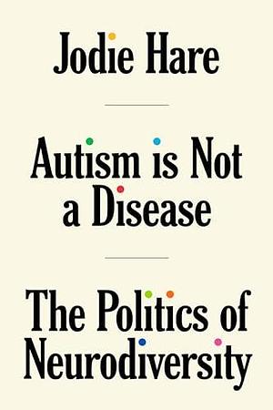 Autism Is Not A Disease: The Politics of Neurodiversity by Jodie Hare, Jodie Hare