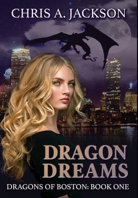 Dragon Dreams: Dragons of Boston Book 1 by Chris A. Jackson