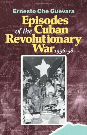Episodes of the Cuban Revolutionary War, 1956-58 by Ernesto Che Guevara