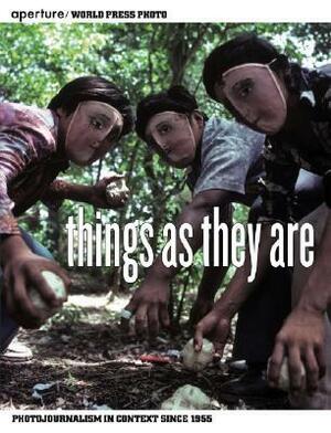 Things as They Are: Photojournalism in Context Since 1955 by Christian Caujolle, Mary Panzer