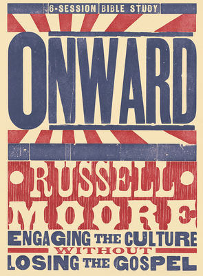 Onward - Bible Study Book: Engaging the Culture Without Losing the Gospel by Russell D. Moore