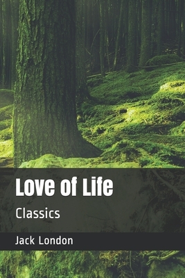 Love of Life: Classics by Jack London
