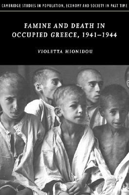Famine and Death in Occupied Greece, 1941-1944 by Violetta Hionidou