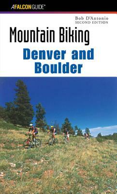 Mountain Biking Denver and Boulder, 2nd by Bob D'Antonio