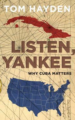 Listen, Yankee!: Why Cuba Matters by Tom Hayden