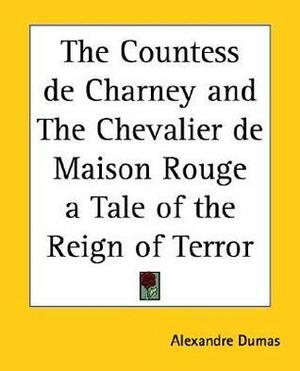 The Countess De Charney and The Chevalier De Maison Rouge. A Tale of the Reign of Terror by Alexandre Dumas