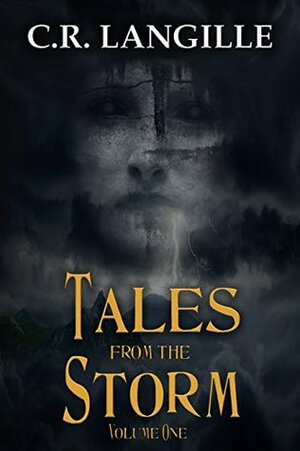 Tales from the Storm Vol. 1: A Collection of Horror Stories by C.R. Langille
