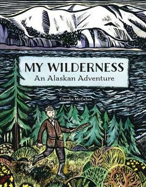 My Wilderness: An Alaskan Adventure by Claudia McGehee
