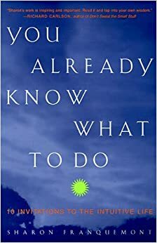 You Already Know What to Do: 10 Invitations to the Intuitive Life by Sharon Franquemont