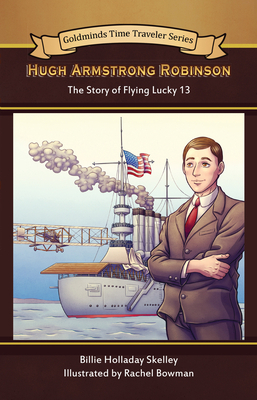 Hugh Armstrong Robinson: The Story of Flying Lucky 13 by Billie Holladay Skelley