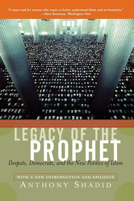 Legacy of the Prophet: Despots, Democrats, and the New Politics of Islam by Anthony Shadid