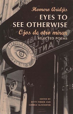 Eyes to See Otherwise: Poetry by George McWhirter, Homero Aridjis, Betty Ferber