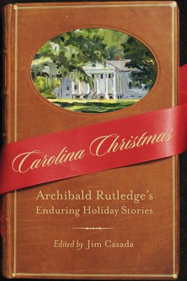 Carolina Christmas: Archibald Rutledge's Enduring Holiday Stories by Archibald Rutledge