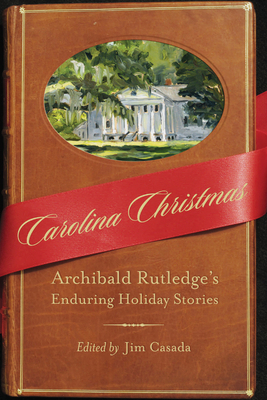 Carolina Christmas: Archibald Rutledge's Enduring Holiday Stories by Archibald Rutledge