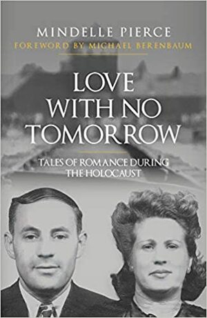 Love with No Tomorrow: Tales of Romance During the Holocaust by Michael Berenbaum, Mindelle Pierce