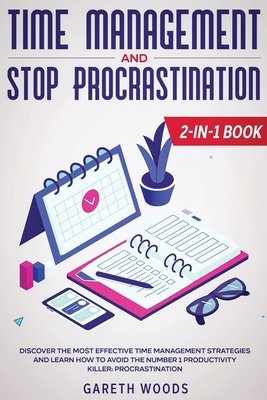 Time Management and Stop Procrastination 2-in-1 Book: Discover The Most Effective Time Management Strategies and Learn How to Avoid the Number 1 Produ by Gareth Woods