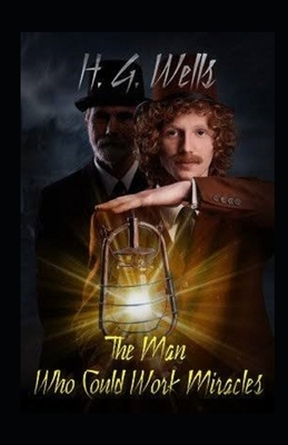 The Man Who Could Work Miracles Illustrated by H.G. Wells