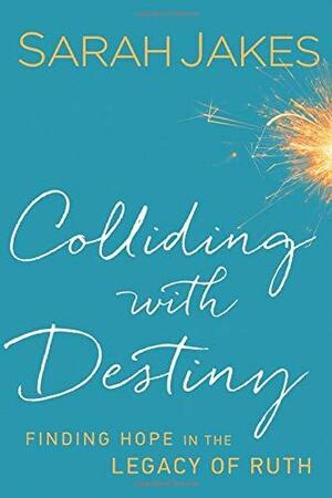 Colliding With Destiny: Finding Hope In The Legacy Of Ruth by Sarah Jakes